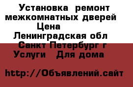 Установка, ремонт межкомнатных дверей. › Цена ­ 1 600 - Ленинградская обл., Санкт-Петербург г. Услуги » Для дома   